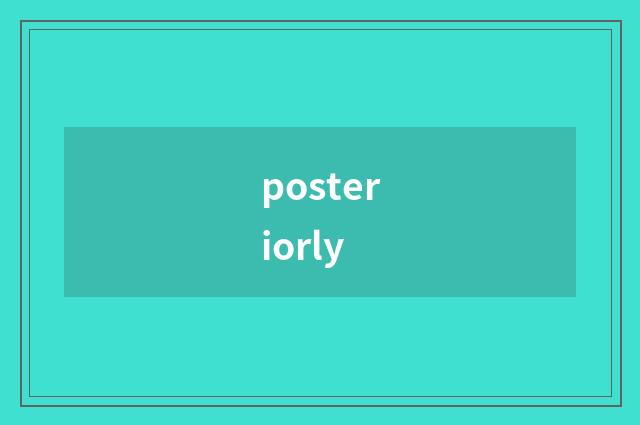 posteriorly