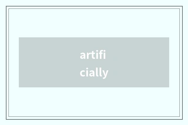 artificially
