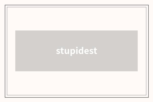 stupidest