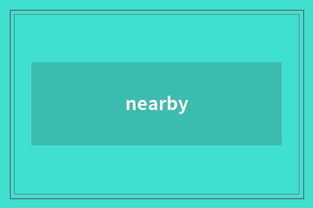 nearby