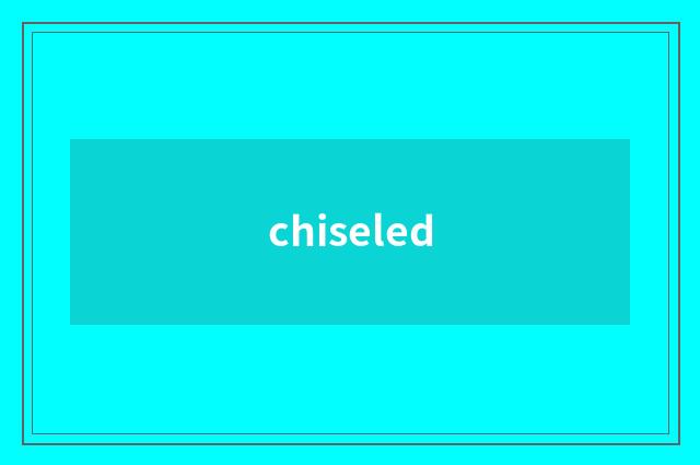 chiseled