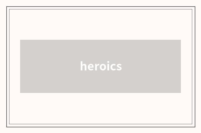 heroics