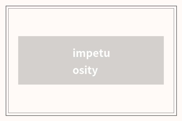 impetuosity