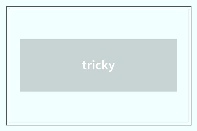 tricky