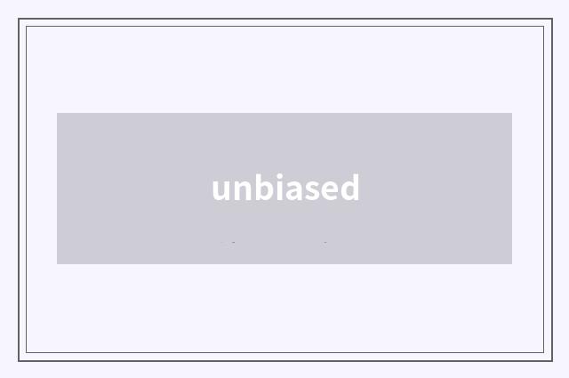 unbiased