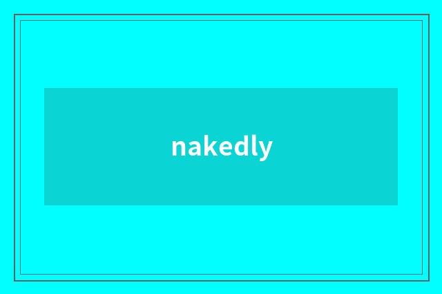 nakedly