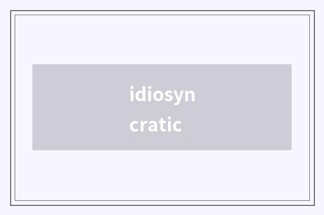 idiosyncratic