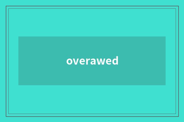 overawed