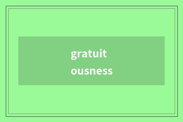 gratuitousness