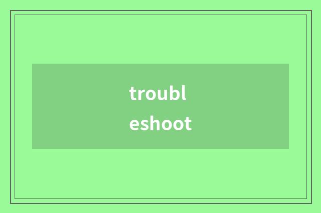 troubleshoot
