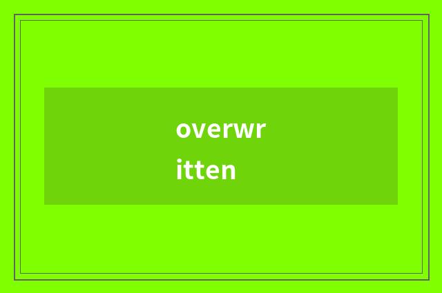 overwritten
