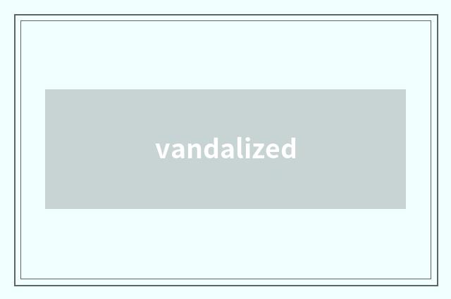 vandalized