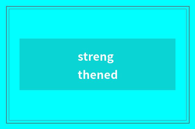 strengthened