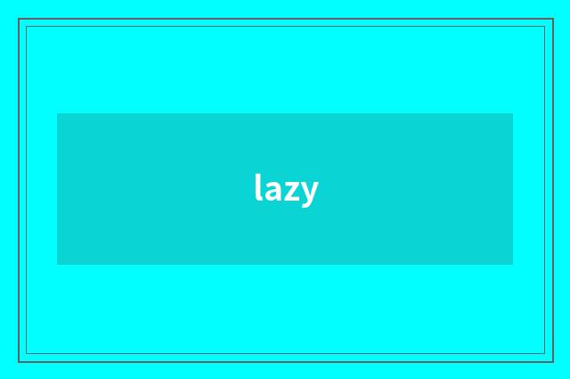 lazy