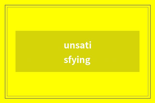 unsatisfying
