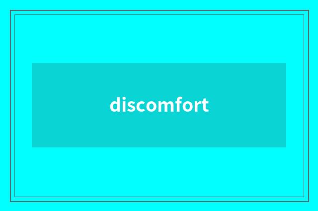 discomfort