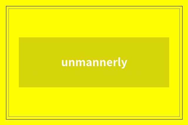 unmannerly