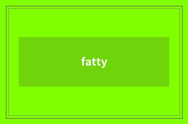 fatty