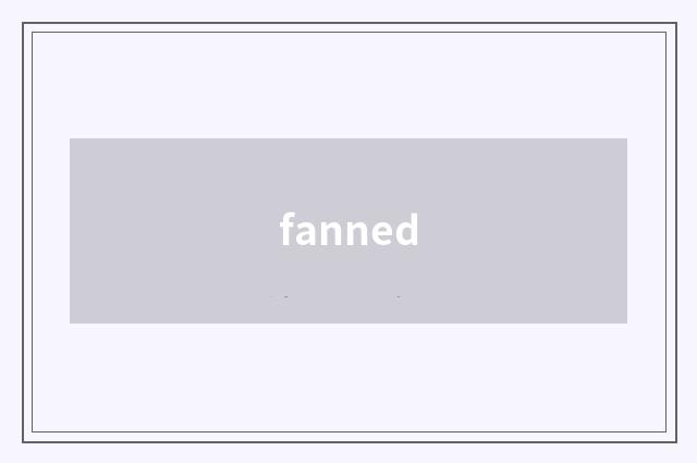 fanned