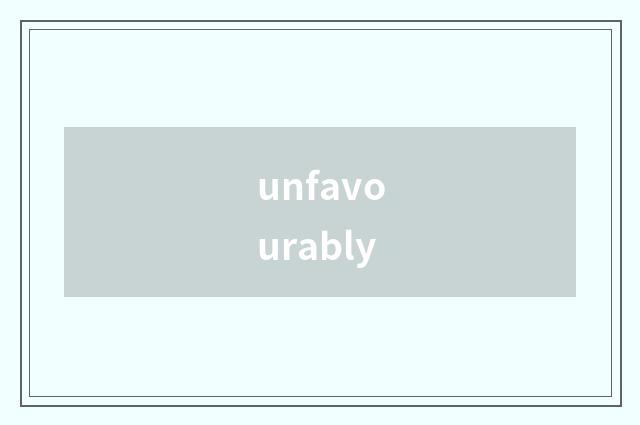 unfavourably