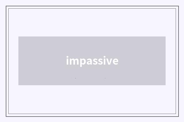 impassive