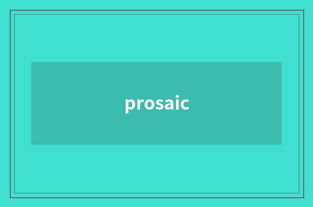 prosaic