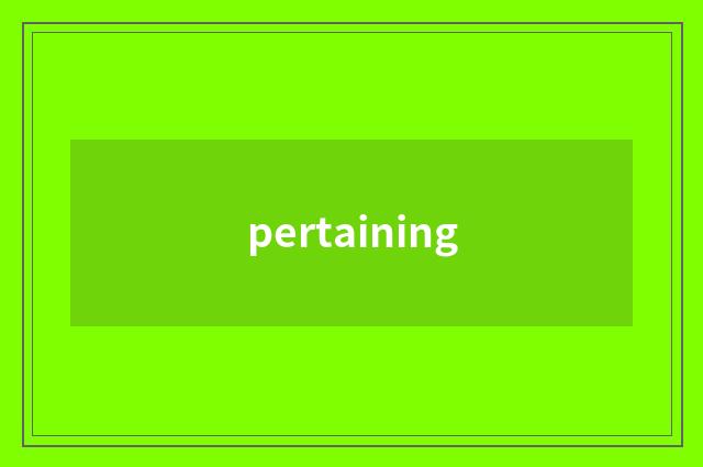 pertaining