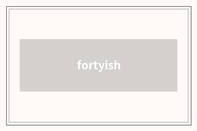 fortyish