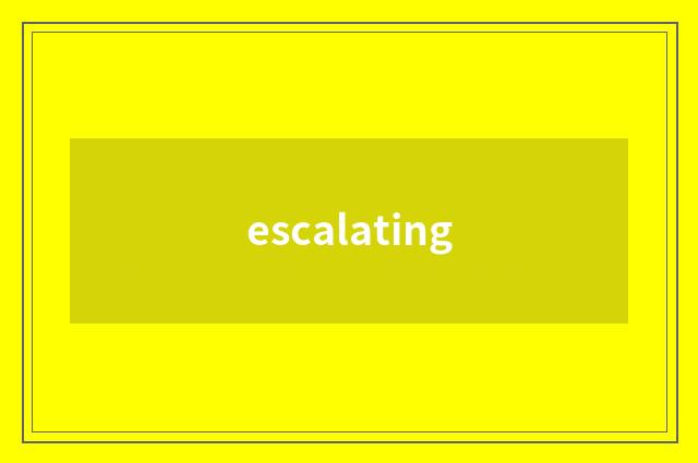 escalating