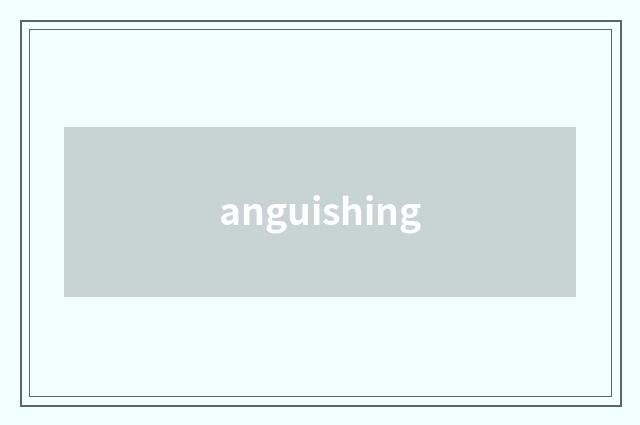 anguishing