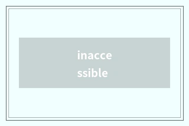inaccessible