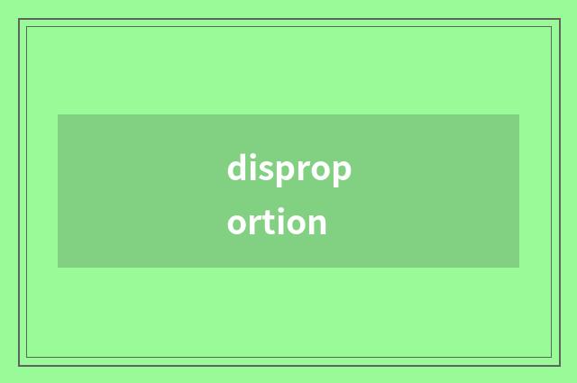 disproportion