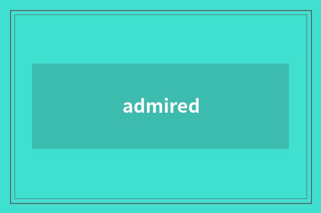 admired