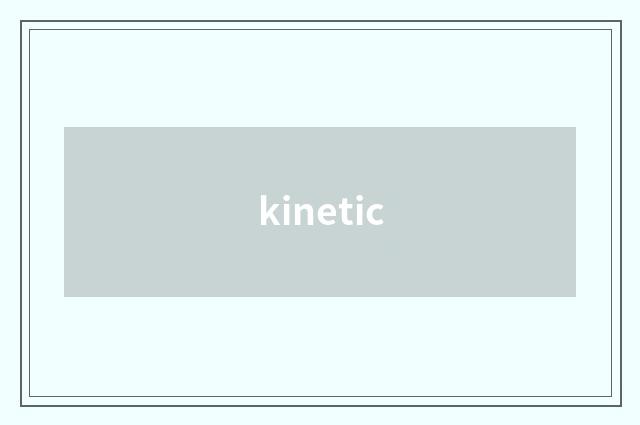 kinetic