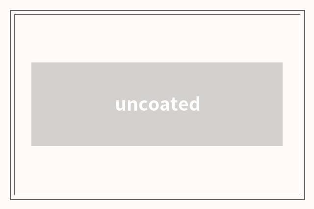 uncoated