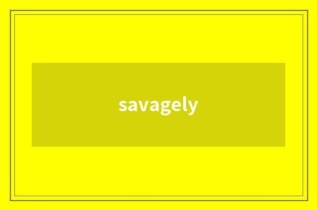 savagely