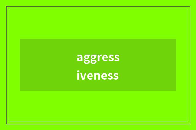 aggressiveness