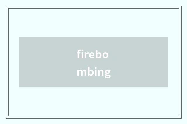 firebombing