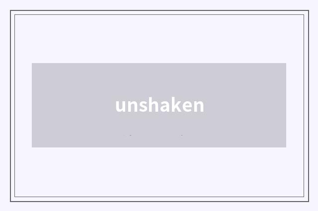 unshaken