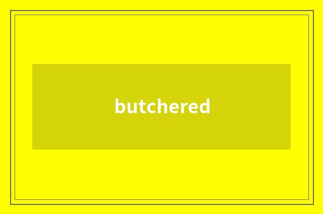 butchered