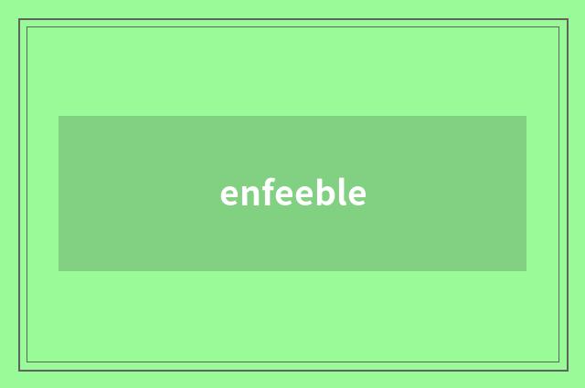 enfeeble