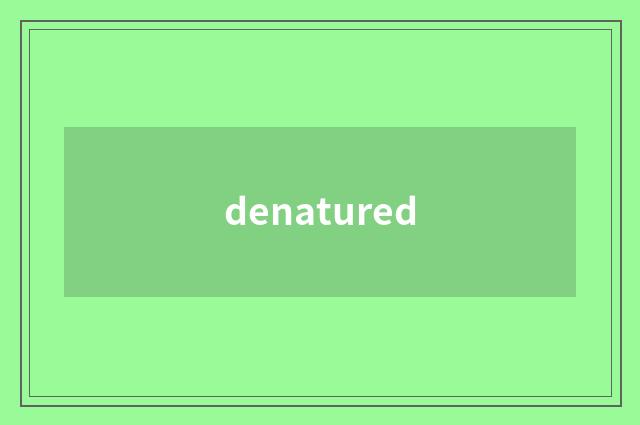 denatured
