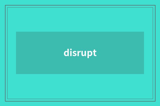 disrupt