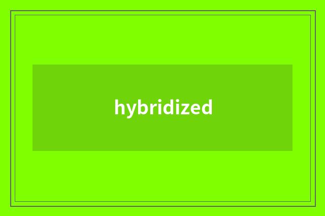 hybridized