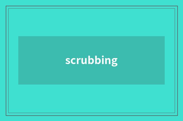 scrubbing