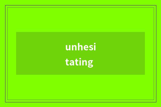 unhesitating