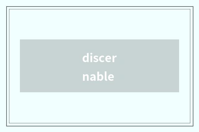 discernable