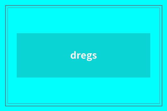 dregs