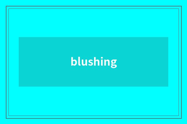blushing