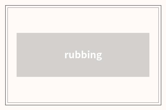 rubbing